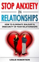 STOP ANXIETY IN RELATIONSHIPS: How to Eliminate Jealousy and Insecurity in Your Relationships, Stop Negative Thinking, Attachment and Fear of Abandonment, Improve Communication, Understand Couple Conflicts