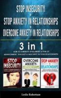 STOP INSECURITY + STOP ANXIETY IN RELATIONSHIP + OVERCOME ANXIETY in RELATIONSHIPS: 3 in 1 - How to Eliminate Attachment and Fear of Abandonment, Jealousy and Insecurity in Your Relationships!