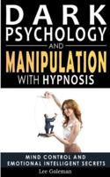 Dark Psychology and Manipulation with Hypnosis: Mind Control and Emotional Intelligence Secrets. Art of Persuasion, Emotional Influence, NLP and Body Language to Win People with Subliminal Manipulation