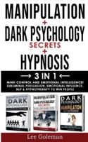 MANIPULATION + DARK PSYCHOLOGY SECRETS + HYPNOSIS - 3 in 1: Mind Control and Emotional Intelligence! Subliminal Persuasion, Emotional-Influence, Nlp and Hypnotherapy to Win People
