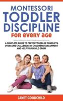 MONTESSORI TODDLER DISCIPLINE FOR EVERY AGE: How to Prevent Toddler Conflicts, Overcome Challenges in Children Development and Help Your Child Grow. Positive Discipline for Guilt-Free Parenting