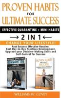 PROVEN HABITS FOR ULTIMATE SUCCESS (EFFECTIVE QUARANTINE + MINI HABITS) - 2 in 1: Change your Lifestyle! Fast Success Effective Routine, Best Day-to-Day Practices Development, Upgrade your Decision-Making Skills and Self-Control for Success