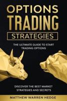Options Trading Strategies:  The Ultimate Guide to Start Trading Options. Discover the Best Market Strategies and Secrets