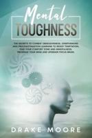 Mental Toughness: The Secrets To Combat Obsessiveness, Overthinking And Procrastination Learning To Resist Temptation, Find Your Comfort Zone And Mindfulness. Program Your Mind And Upgrade Your Brain