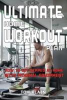 ULTIMATE HOME WORKOUT PLAN: HOW TO GET RIPPED AT HOME WITH MINIMAL EQUIPMENT