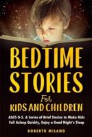 Bedtime Stories for Kids and Children: AGES 0-5. A Series of Brief Stories to Make Kids Fall Asleep Quickly, Enjoy a Good Night's Sleep And Pleasing Dreams
