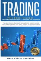 Trading: This Book Includes: Stock Market Investing and Trading for Beginners. The Best Proven Strategies to Build Your Passive Income with Options, Swing, Day, Forex, Stocks, Dividend Investing.