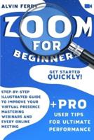 Zoom for Beginners: Get Started Quickly! Step-by-Step Illustrated Guide to Improve Your Virtual Presence Mastering Webinars and Every Online Meeting. +Pro User Tips for Ultimate Performance.