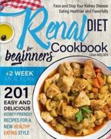 Renal Diet Cookbook for Beginners: Face and Stop Your Kidney Disease Eating Healthier and Flavorfully. 201 Easy and Delicious Kidney-Friendly Recipes for a New Healthy Eating Style. Includes 2-Week Meal Plan.