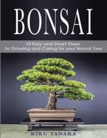 BONSAI: 10 Easy and Smart Steps to Growing and Caring for Your Bonsai Tree