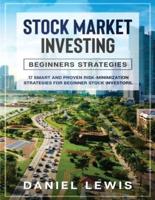STOCK MARKET INVESTING: BEGINNERS' STRATEGIES  : 17 smart and proven risk-minimization strategies for beginner stock investors.