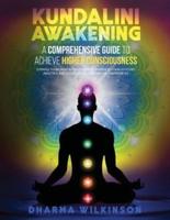 KUNDALINI AWAKENING: A COMPREHENSIVE GUIDE TO ACHIEVE HIGHER CONSCIOUSNESS Expand your mind by meditation, Enhance your psychic abilities and develop your spiritual awareness