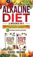 Alkaline Diet: 2 in 1 book For Beginners! A Natural Approach &amp; Healthy Dieting Guide + Complete Cookbook Of Alkaline - Friendly Recipes to Reverse Disease &amp; Regain Total Health
