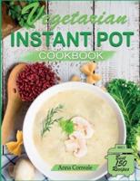 Vegetarian Instant Pot Cookbook: Cooking With the Pressure Cooker Has Never Been So Easy and Healthy. 350 Pages of Delicious and Healthy Vegetarian Recipes (Special Plant-Based Recipes Included)