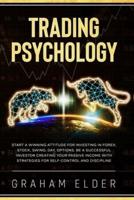 TRADING PSYCHOLOGY: GUIDE TO START INVESTING USING THE RIGHT WINNING ATTITUDE, LEARN HOW TO TRADE TO BE A SUCCESSFUL INVESTOR CREATING YOUR PASSIVE INCOME WITH STRATEGIES FOR DISCIPLINE SELF-CONTROL