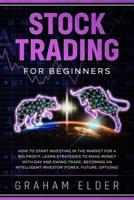 STOCK TRADING FOR BEGINNERS: IDEAS AND STRATEGIES TO START INVESTING FOR A PROFIT WITH A WINNING SYSTEM THAT LEARNS HOW TO MAKE MONEY IN STOCKS AND WHAT YOU NEED TO BECOME AN INTELLIGENT INVESTOR