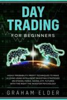 DAY TRADING FOR BEGINNERS: HIGHLY PROBABILITY PROFIT TECHNIQUES TO MAKE A LIVING USING INTELLIGENT INVESTING STRATEGIES ON STOCKS, FOREX, SWING, ETF, FUTURES WITH THE RIGHT THE INVESTOR PSYCHOLOGY