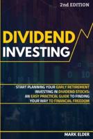 Dividend Investing: Start Planning Your Early Retirement Investing in Dividend Stocks: An Easy Practical Guide to Finding Your Way to Financial Freedom