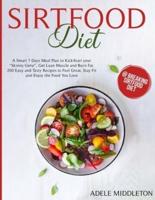 Sirtfood Diet: A Smart 7 Days Meal Plan to Kick-Start your "Skinny Gene", Get Lean Muscle and Burn Fat. 200 Easy and Tasty Recipes to Feel Great, Stay Fit and Enjoy the Food You Love