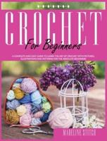 CROCHET FOR BEGINNERS: A Complete And Easy Guide to Learn Crochet. Includes Pictures, Illustrations And Easy-To-Make Patterns For The Absolute Beginners!