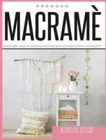 MACRAME: A Beginner's Guide To Learn Macramè And Make Beautiful And Modern Patterns Easily