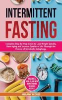 Intermittent Fasting: Complete Step-By-Step Guide to Lose Weight Quickly, Slow Aging and Increase Quality of Life through the process of Metabolic Autophagy.