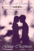 The Art of Romance: Discover the role of Romance in Intimacy, Marriage, Love, Closeness and Learn Step by Step How to Maintain the Romance Alive Trough Ideas, Gestures and Games