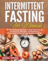 Intermittent Fasting for Women: The Ultimate Step-By-Step Guide to Meal Planning for The Burning of Fat, Slow Aging, and Regulation of Physiological Functions Through Metabolic Autophagy