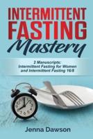 Intermittent Fasting Mastery:  2 Manuscripts: Intermittent Fasting for Women, Intermittent Fasting 16/8