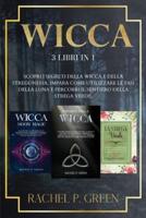 WICCA : 3 libri in 1: Scopri i Segreti della Wicca e della Stregoneria, Impara Come Utilizzare le Fasi della Luna e Percorri il Sentiero della Strega Verde.