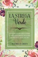 LA STREGA VERDE: Una guida pratica alla scoperta dei segreti della magia delle piante, delle erbe, dei cristalli e altro ancora!