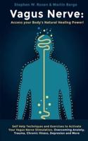 Vagus Nerve: Self Help Techniques and Exercises to Activate Your Vagus Nerve Stimulation, Overcoming Anxiety, Trauma, Chronic Illness, Depression and More.