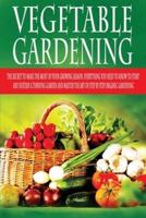 VEGETABLE GARDENING: THE SECRET TO MAKE THE MOST OF YOUR GROWING SEASON. EVERYTHING YOU NEED TO KNOW TO START AND SUSTAIN A THRIVING GARDEN AND MASTER THE ART OF STEP BY STEP ORGANIC GARDEN