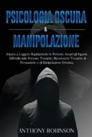 PSICOLOGIA OSCURA &amp; MANIPOLAZIONE: Impara a Leggere Rapidamente le Persone. Scopri gli Inganni, Difenditi dalle Persone Tossiche, Riconosci le Tecniche di Persuasione e di Manipolazione Emotiva.