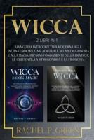 WICCA: 2 Libri in 1: Una Guida Introduttiva Moderna agli Incantesimi Wiccan, ai Rituali, alla Stregoneria a alla Magia. Impara i Fondamenti della Pratica, le Credenze, la Stregoneria e la Filosofia.