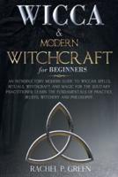 WICCA and MODERN WITCHCRAFT FOR BEGINNERS : 2 Books in 1: An Introductory Modern Guide to Wiccan Spells, Rituals, Witchcraft and Magic for the Solitary Practitioner. Learn the Fundamentals of Practice, Beliefs, Witchery and Philosophy.