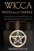 WICCA: MAGIA DELLE CANDELE: Una Guida Wiccan e un Libro delle Ombre sulla Magia delle Candele. Scopri 34 Incantesimi che Possono Cambiare la tua Vita.