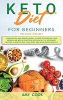 Keto Diet for Beginners: 2 Books in 1: Home Recipes &amp; Bread Baking. A Guide to Resetting Your Metabolism with a Practical Approach to a Ketogenic Lifestyle in 2020 to Heal Your Body and Shed Weight