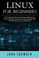 Linux for Beginners:  A Practical Guide for Complete Beginners on How to Master and Discover Surprisingly Tips On How to Use Linux Efficiently