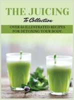 The Juicing To Detox Collection Vol.1 : over 65 recipes for detoxing your body