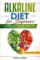 Alkaline Diet for Beginners: The Ultimate Plant Based Diet Guide of Alkaline Herbal Medicine for permanent weight loss, Understand pH with Anti Inflammatory Recipes Cookbook + 28 days Meal Plan