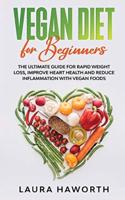 VEGAN DIET FOR BEGINNERS: The Ultimate Guide for Rapid Weight Loss, Improve Heart Health and Reduce Inflammation with Vegan Foods