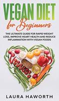 VEGAN DIET FOR BEGINNERS: The Ultimate Guide for Rapid Weight Loss, Improve Heart Health and Reduce Inflammation with Vegan Foods