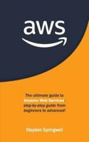 AWS: The Ultimate Guide to Amazon Web Services : Step-by-step Guide From Beginners to Advanced!