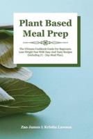 PLANT-BASED MEAL PREP: The Ultimate Cookbook Guide For Beginners Lose Weight Fast With Easy And Tasty Recipes (Including 21-Day Meal Plan)