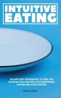 INTUITIVE EATING: AN ANTI-DIET WORKBOOK TO FIND THE SATISFACTION-FACTOR, STOP EMOTIONAL EATING AND STOP DIETING