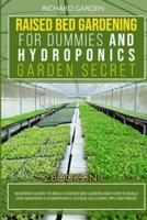 Raised Bed Gardening for Dummies and Hydroponics Garden Secret: This book includes: Beginner Guides to Build a Raised Bed and how to Build and Maintain a Hydroponics System, including tips and tricks