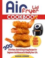 Easy Air Fryer Lid Cookbook: 300 Effortless, Quick and Easy Crispy Recipes for Beginners and Advanced to Simplify Your Life