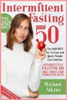 Intermittent Fasting for Women Over 50: The 2020 DIET For Easy and Quick Weight Loss Solution. Intermittent Fasting 101 Solutions for Women Over 50