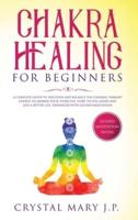 Chakra Healing for Beginners: A Complete Guide to Discover and Balance the Chakras' Vibrant Energy, Awaken Your Third Eye, Feel Good, and Live a Better Life, Enhanced with Guided Meditation